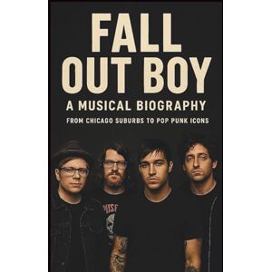 NEWMAN, GRACE FALL OUT BOY: A MUSICAL BIOGRAPHY: From Chicago Suburbs To Pop Punk Icons NEWMAN, GRACE FALL OUT BOY: A MUSICAL BIOGRAPHY: From Chicago Suburbs To Pop Punk Icons