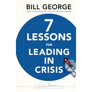 George, Bill Seven Lessons for Leading in Crisis: 166 (J-B Warren Bennis Series) George, Bill Seven Lessons for Leading in Crisis: 166 (J-B Warren Bennis Series)