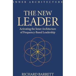 Barrett, Richard The New Leader: Activating the Inner Architecture of Frequency-Based Leadership Barrett, Richard The New Leader: Activating the Inner Architecture of Frequency-Based Leadership
