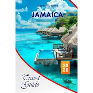 Batten, Samuel K Jamaica Travel Guide 2026: Your Up-to-Date Budget-Friendly Manual to the Caribbean Island, Cultural Insights, Beaches, Cuisine, Adventures and Travel Tips with Essential Itinerary Tips Batten, Samuel K Jamaica Travel Guide 2026: Your Up-to-Date Budget-Friendly Manual to the Caribbean Island, Cultural Insights, Beaches, Cuisine, Adventures and Travel Tips with Essential Itinerary Tips