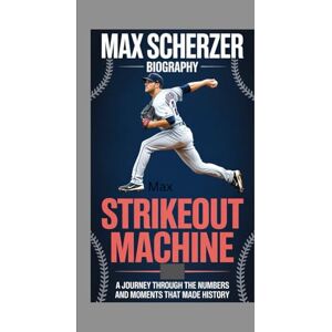 May, Marilyn MAX SCHERZER BIOGRAPHY: Strikeout Machine — A Journey Through the Numbers and Moments That Made History May, Marilyn MAX SCHERZER BIOGRAPHY: Strikeout Machine — A Journey Through the Numbers and Moments That Made History