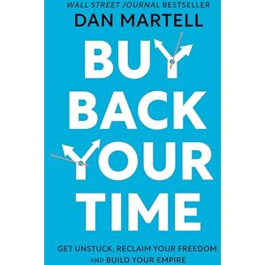 Martell Buy Back Your Time: Get Unstuck, Reclaim Your Freedom, and Build Your Empire Martell Buy Back Your Time: Get Unstuck, Reclaim Your Freedom, and Build Your Empire