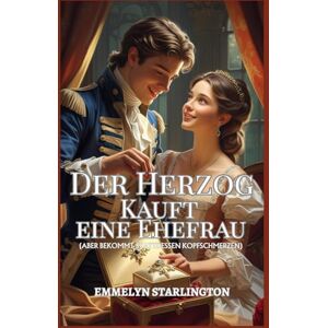 Starlington, Emmelyn Der Herzog Kauft eine Ehefrau: Eine kurze und skandalöse Regency-Novelle, in der die Liebe der unerwartetste Kauf ist (Allgemeine Geschäftsbedingungen einer Regency-Ehe) Starlington, Emmelyn Der Herzog Kauft eine Ehefrau: Eine kurze und skandalöse Regency-Novelle, in der die Liebe der unerwartetste Kauf ist (Allgemeine Geschäftsbedingungen einer Regency-Ehe)