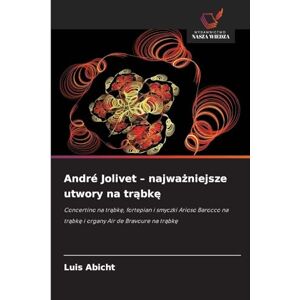 Abicht, Luis André Jolivet najważniejsze utwory na trąbkę: Concertino na tr¿bk¿, fortepian i smyczki Arioso Barocco na tr¿bk¿ i organy Air de Bravoure na tr¿bk¿ Abicht, Luis André Jolivet najważniejsze utwory na trąbkę: Concertino na tr¿bk¿, fortepian i smyczki Arioso Barocco na tr¿bk¿ i organy Air de Bravoure na tr¿bk¿