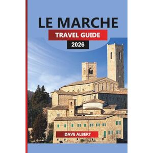ALBERT, DAVE LE MARCHE TRAVEL GUIDE 2026: Explore Le Marche: A Journey Through Italy's Undiscovered Hills, Coastlines, and Culinary Delights ALBERT, DAVE LE MARCHE TRAVEL GUIDE 2026: Explore Le Marche: A Journey Through Italy's Undiscovered Hills, Coastlines, and Culinary Delights