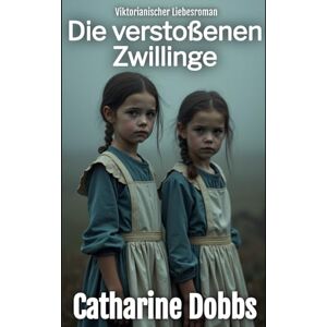Dobbs, Catharine Die verstoBenen Zwillinge: Viktorianischer Liebesroman: 1 (Victorianische Liebessagas) Dobbs, Catharine Die verstoBenen Zwillinge: Viktorianischer Liebesroman: 1 (Victorianische Liebessagas)