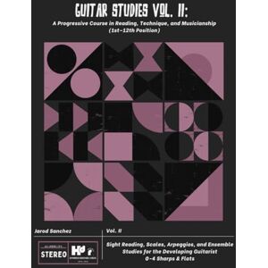Sanchez, Mr. Jarod Guitar Studies Vol. II: A Progressive Course in Reading, Technique, and Musicianship (1st–12th Position): Sight Reading, Scales, Arpeggios, and ... the Developing Guitarist 0-4 Sharps & Flats Sanchez, Mr. Jarod Guitar Studies Vol. II: A Progressive Course in Reading, Technique, and Musicianship (1st–12th Position): Sight Reading, Scales, Arpeggios, and ... the Developing Guitarist 0-4 Sharps & Flats