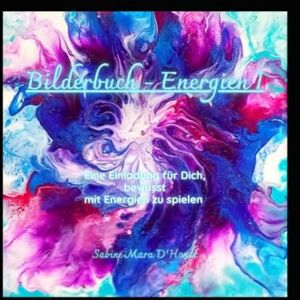 D'Hondt, Sabine Mara Bilderbuch-Energien I: Eine Einladung für Dich, bewusst mit Energien zu spielen D'Hondt, Sabine Mara Bilderbuch-Energien I: Eine Einladung für Dich, bewusst mit Energien zu spielen