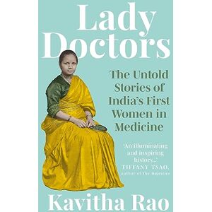 Rao, Kavitha Lady Doctors: The Untold Stories of India's First Women in Medicine Rao, Kavitha Lady Doctors: The Untold Stories of India's First Women in Medicine