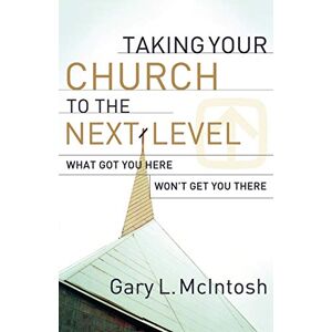 McIntosh Taking Your Church to the Next Level: What Got You Here Won't Get You There McIntosh Taking Your Church to the Next Level: What Got You Here Won't Get You There
