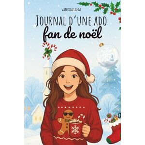 Lahmi, Vanessa Journal d'une ado fan de noël: Rires, gaffes et émotions : le carnet drôle et touchant d’une ado en pleine saison des fêtes ! Lahmi, Vanessa Journal d'une ado fan de noël: Rires, gaffes et émotions : le carnet drôle et touchant d’une ado en pleine saison des fêtes !