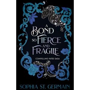 St. Germain, Sophia A Bond so Fierce and Fragile St. Germain, Sophia A Bond so Fierce and Fragile