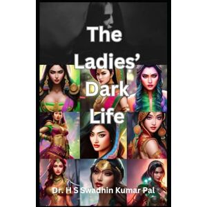 Pal, Dr. H S Swadhin Kumar The Ladies' Dark Life Pal, Dr. H S Swadhin Kumar The Ladies' Dark Life