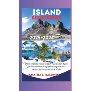 Baldwin, Tamatha L. ISLAND REISEFÜHRER 2025-2026: Das komplette Handbuch für Reiserouten Tipps für Selbstfahrer Budgetberatung und Orte abseits der ausgetretenen Pfade Baldwin, Tamatha L. ISLAND REISEFÜHRER 2025-2026: Das komplette Handbuch für Reiserouten Tipps für Selbstfahrer Budgetberatung und Orte abseits der ausgetretenen Pfade