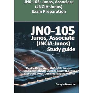 Daccache, Georgio JN0-105: Junos, Associate (JNCIA-Junos) Exam Preparation: Easily Pass Your JN0-105: Junos, Associate (JNCIA-Junos) Exam (Latest Questions With Detailed Explanations) Daccache, Georgio JN0-105: Junos, Associate (JNCIA-Junos) Exam Preparation: Easily Pass Your JN0-105: Junos, Associate (JNCIA-Junos) Exam (Latest Questions With Detailed Explanations)