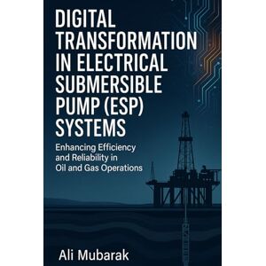 Mubarak, Ali Digital Transformation in Electrical Submersible Pump (ESP) Systems: Enhancing Efficiency and Reliability in Oil and Gas Operations Mubarak, Ali Digital Transformation in Electrical Submersible Pump (ESP) Systems: Enhancing Efficiency and Reliability in Oil and Gas Operations