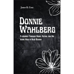 R. Cruz, James Donnie Wahlberg: A Journey Through Music, Acting, and His Iconic Role in Blue Bloods (The Legacy biographies) R. Cruz, James Donnie Wahlberg: A Journey Through Music, Acting, and His Iconic Role in Blue Bloods (The Legacy biographies)