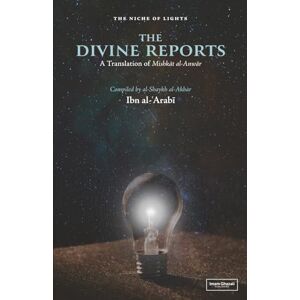 al-Arabi, Ibn The Divine Reports: An English Translation of Mishkat al-Anwar al-Arabi, Ibn The Divine Reports: An English Translation of Mishkat al-Anwar