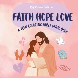 Sierra, Olivia FAITH HOPE LOVE A Bible COLORING BIBLE VERSE BOOK Sierra, Olivia FAITH HOPE LOVE A Bible COLORING BIBLE VERSE BOOK