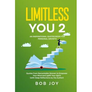 Joy, Bob Limitless You 2: An Inspirational Quotes Book for Personal Growth: Quotes from Remarkable Women to Empower Your Mind and Uplift Your Spirit (with Deep Reflections by the Author) (Great Quotes) Joy, Bob Limitless You 2: An Inspirational Quotes Book for Personal Growth: Quotes from Remarkable Women to Empower Your Mind and Uplift Your Spirit (with Deep Reflections by the Author) (Great Quotes)