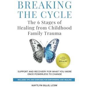 Gillis, Kaytlyn Breaking the Cycle: the 6 Stages of Healing from Childhood Family Trauma: Support and Recovery for What You Were Once Powerless to Change Gillis, Kaytlyn Breaking the Cycle: the 6 Stages of Healing from Childhood Family Trauma: Support and Recovery for What You Were Once Powerless to Change