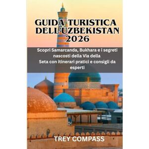COMPASS, TREY GUIDA TURISTICA DELL'UZBEKISTAN 2026: Scopri Samarcanda, Bukhara e i segreti nascosti della Via della Seta con itinerari pratici e consigli da esperti COMPASS, TREY GUIDA TURISTICA DELL'UZBEKISTAN 2026: Scopri Samarcanda, Bukhara e i segreti nascosti della Via della Seta con itinerari pratici e consigli da esperti