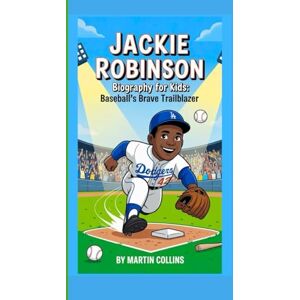 Collins, Martin JACKIE ROBINSON BIOGRAPHY FOR KIDS: Baseball’s Brave Trailblazer Collins, Martin JACKIE ROBINSON BIOGRAPHY FOR KIDS: Baseball’s Brave Trailblazer