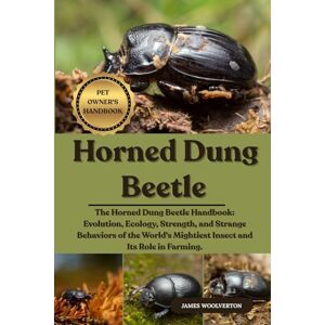 WOOLVERTON, JAMES HORNED DUNG BEETLE: The Horned Dung Beetle Handbook: Evolution, Ecology, Strength, and Strange Behaviors of the World's Mightiest Insect and Its Role in Farming. WOOLVERTON, JAMES HORNED DUNG BEETLE: The Horned Dung Beetle Handbook: Evolution, Ecology, Strength, and Strange Behaviors of the World's Mightiest Insect and Its Role in Farming.