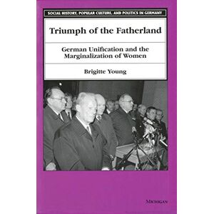 University of Michigan Press Triumph of the Fatherland: German Unification and the Marginalization of Women (Social History, Popular Culture, And Politics In Germany) University of Michigan Press Triumph of the Fatherland: German Unification and the Marginalization of Women (Social History, Popular Culture, And Politics In Germany)