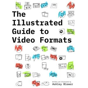 Blewer, Ashley The Illustrated Guide to Video Formats (Illustrated Guide to Media Formats) Blewer, Ashley The Illustrated Guide to Video Formats (Illustrated Guide to Media Formats)