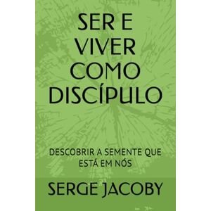JACOBY, Mr SERGE MAURICE MARIE SER E VIVER COMO DISCÍPULO: DESCOBRIR A SEMENTE QUE ESTÁ EM NÓS JACOBY, Mr SERGE MAURICE MARIE SER E VIVER COMO DISCÍPULO: DESCOBRIR A SEMENTE QUE ESTÁ EM NÓS