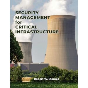 Starnes, Robert W. Security Management for Critical Infrastructure Starnes, Robert W. Security Management for Critical Infrastructure