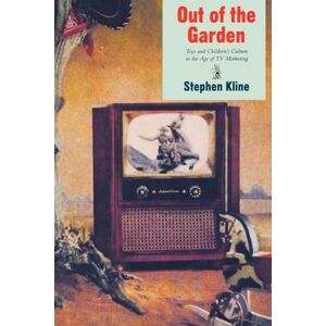 Kline, Stephen Out of the Garden: Toys and Children's Culture in the Age of T.V. Marketing (Culture and Communication in Canada) Kline, Stephen Out of the Garden: Toys and Children's Culture in the Age of T.V. Marketing (Culture and Communication in Canada)