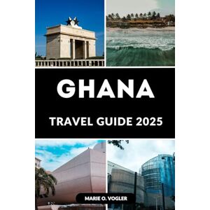 Vogler, Marie O. GHANA TRAVEL GUIDE 2025: Explore the Heart of West Africa: The Ultimate Companion for Exploring Ghana’s Rich Heritage & Natural Beauty Vogler, Marie O. GHANA TRAVEL GUIDE 2025: Explore the Heart of West Africa: The Ultimate Companion for Exploring Ghana’s Rich Heritage & Natural Beauty