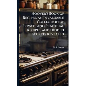 Hoover s Book of Recipes, an Invaluable Collection of Private and Practical Recipes, and Hidden Secrets Revealed Hoover s Book of Recipes, an Invaluable Collection of Private and Practical Recipes, and Hidden Secrets Revealed