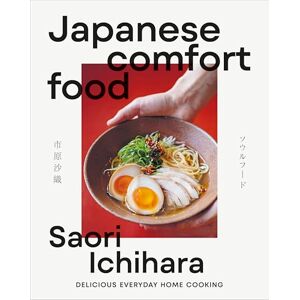 Ichihara, Saori Japanese Comfort Food: Delicious Everyday Home Cooking Ichihara, Saori Japanese Comfort Food: Delicious Everyday Home Cooking