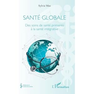 Mas, Sylvie Santé globale: Des soins de santé primaires à la santé intégrative Mas, Sylvie Santé globale: Des soins de santé primaires à la santé intégrative