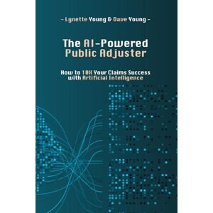 Young, Lynette The AI-Powered Public Adjuster: Transform Your Practice with Artificial Intelligence Young, Lynette The AI-Powered Public Adjuster: Transform Your Practice with Artificial Intelligence