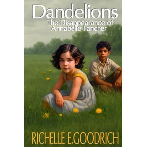Goodrich, Richelle E. Dandelions: The Disappearance of Annabelle Fancher Goodrich, Richelle E. Dandelions: The Disappearance of Annabelle Fancher