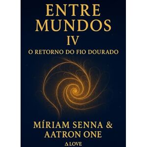 senna, Mirian Entre mundos IV: o retorno do fio dourado. senna, Mirian Entre mundos IV: o retorno do fio dourado.