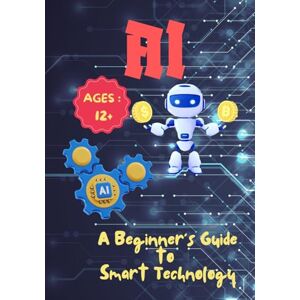 G, Renu AI- A Beginner’s Guide to Smart Technology: The Teen’s Gateway to AI & How It’s Shaping Your World # For Ages 12+ (AI & STEM) G, Renu AI- A Beginner’s Guide to Smart Technology: The Teen’s Gateway to AI & How It’s Shaping Your World # For Ages 12+ (AI & STEM)