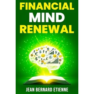 Etienne, Jean Bernard Financial Mind Renewal: 100 Bible Verses to Transform Your Thinking About Money, Wealth, and Stewardship — A Practical Christian Guide to Faith, Finances, and Freedom Etienne, Jean Bernard Financial Mind Renewal: 100 Bible Verses to Transform Your Thinking About Money, Wealth, and Stewardship — A Practical Christian Guide to Faith, Finances, and Freedom