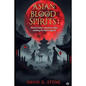 Stone, David G. Asian Blood Spirits: Ancient Eastern vampires unalike anything the West imagined (THE VEIL CHRONICLES: GLOBAL VAMPIRE ENCOUNTERS) Stone, David G. Asian Blood Spirits: Ancient Eastern vampires unalike anything the West imagined (THE VEIL CHRONICLES: GLOBAL VAMPIRE ENCOUNTERS)