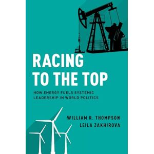 William, William R. Racing to the Top: How Energy Fuels System Leadership in World Politics William, William R. Racing to the Top: How Energy Fuels System Leadership in World Politics