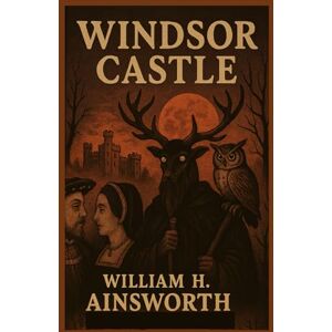 Ainsworth, William Harrison Windsor Castle Ainsworth, William Harrison Windsor Castle