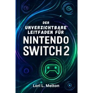 L. Melton, Lori Der unverzichtbare Leitfaden für Nintendo Switch 2: Schalte versteckte Tipps, Multiplayer-Funktionen, erweiterte Einstellungen und Zubehör frei, um dein Spielerlebnis zu verbessern L. Melton, Lori Der unverzichtbare Leitfaden für Nintendo Switch 2: Schalte versteckte Tipps, Multiplayer-Funktionen, erweiterte Einstellungen und Zubehör frei, um dein Spielerlebnis zu verbessern
