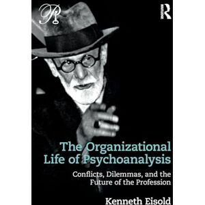 Eisold, Kenneth The Organizational Life of Psychoanalysis: Conflicts, Dilemmas, and the Future of the Profession (Psychoanalysis in a New Key Book Series) Eisold, Kenneth The Organizational Life of Psychoanalysis: Conflicts, Dilemmas, and the Future of the Profession (Psychoanalysis in a New Key Book Series)