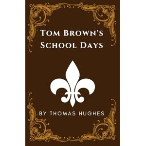 Hughes, Thomas Tom Brown's School Days: An Original and Unabridged Edition Hughes, Thomas Tom Brown's School Days: An Original and Unabridged Edition