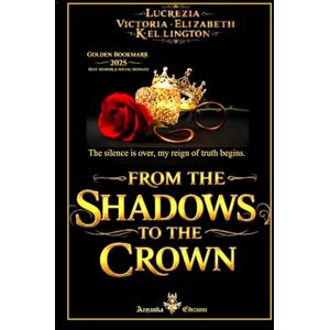 KELLINGTON, LUCREZIA VICTORIA ELIZABETH FROM THE SHADOWS TO THE CROWN ( ENGLISH EDITION ): The silence is over, my reign of truth begins. KELLINGTON, LUCREZIA VICTORIA ELIZABETH FROM THE SHADOWS TO THE CROWN ( ENGLISH EDITION ): The silence is over, my reign of truth begins.