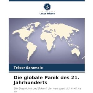 SARAMALE, TRÉSOR Die globale Panik des 21. Jahrhunderts: Die Geschichte und Zukunft der Welt spielt sich in Afrika ab SARAMALE, TRÉSOR Die globale Panik des 21. Jahrhunderts: Die Geschichte und Zukunft der Welt spielt sich in Afrika ab